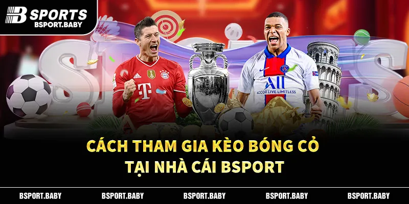 Cách tham gia kèo bóng cỏ tại nhà cái Bsport