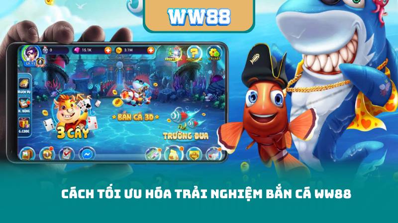 Cách Tối Ưu Hóa Trải Nghiệm Bắn Cá WW88
