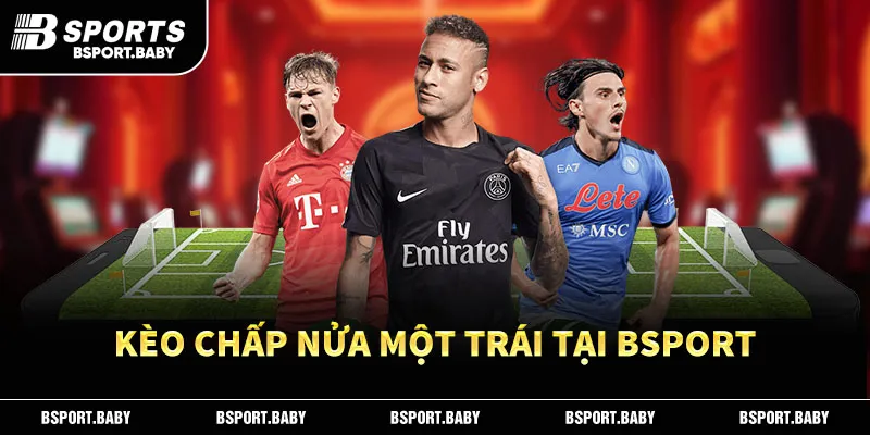 Kèo chấp nửa một trái tại Bsport