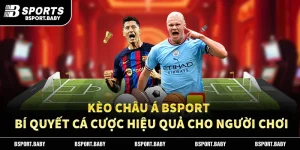 Kèo Châu Á Bsport - Bí Quyết Cá Cược Hiệu Quả Cho Người Chơi