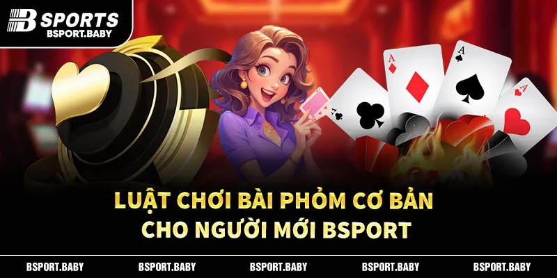 Luật chơi bài phỏm cơ bản cho người mới Bsport