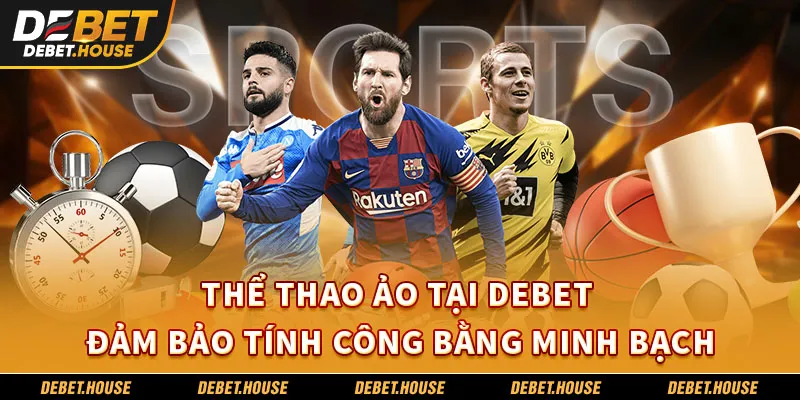Thể thao ảo tại DEBET đảm bảo tính công bằng, minh bạch