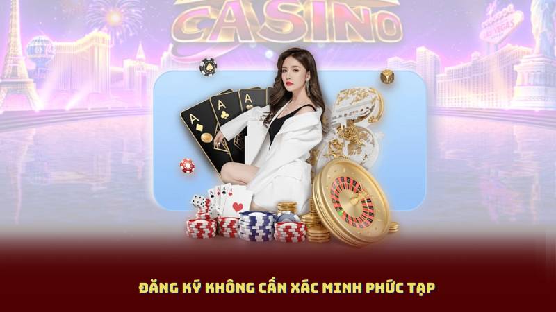 Đăng ký không cần xác minh phức tạp