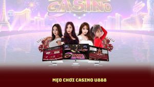 Mẹo Chơi Casino U888 Chuẩn Xác Theo Từng Loại Trò Chơi
