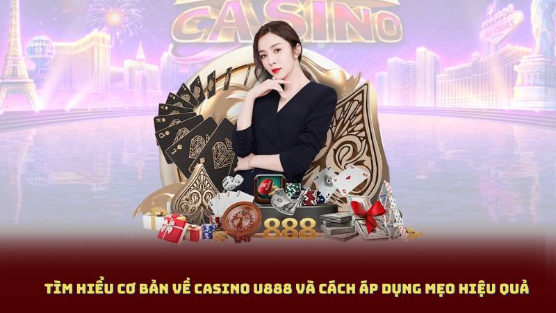 Tìm Hiểu Cơ Bản Về Casino U888 Và Cách Áp Dụng Mẹo Hiệu Quả