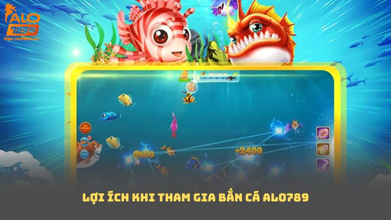 Lợi ích khi tham gia Bắn Cá Alo789