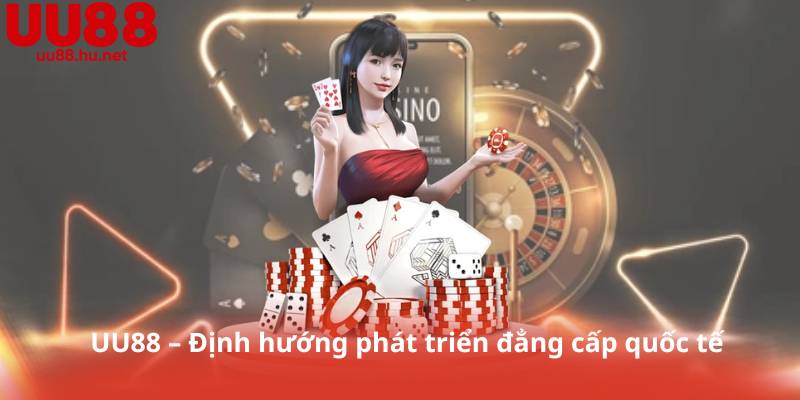UU88 – Định hướng phát triển đẳng cấp quốc tế
