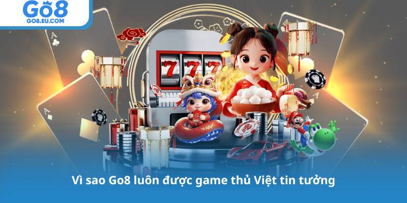 Vì sao Go8 luôn được game thủ Việt tin tưởng
